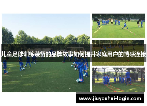 儿童足球训练装备的品牌故事如何提升家庭用户的情感连接