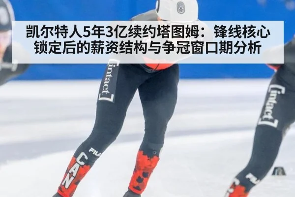 凯尔特人5年3亿续约塔图姆：锋线核心锁定后的薪资结构与争冠窗口期分析