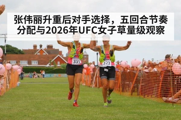 张伟丽升重后对手选择，五回合节奏分配与2026年UFC女子草量级观察（j9 game）